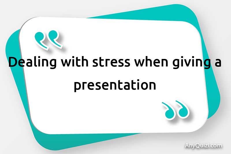  Dealing with stress when giving a presentation